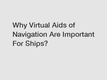 Why Virtual Aids of Navigation Are Important For Ships?