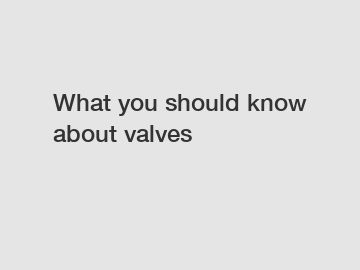 What you should know about valves