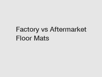 Factory vs Aftermarket Floor Mats