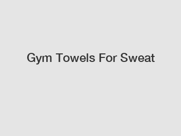 Gym Towels For Sweat