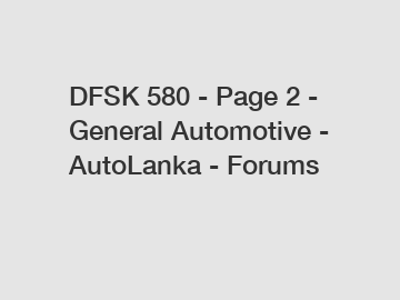 DFSK 580 - Page 2 - General Automotive - AutoLanka - Forums