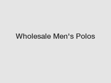 Wholesale Men's Polos