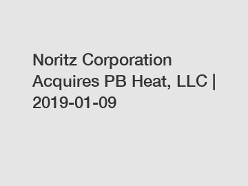 Noritz Corporation Acquires PB Heat, LLC | 2019-01-09
