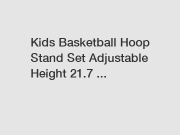 Kids Basketball Hoop Stand Set Adjustable Height 21.7 ...