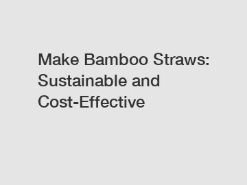 Make Bamboo Straws: Sustainable and Cost-Effective