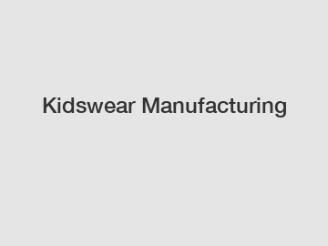 Kidswear Manufacturing