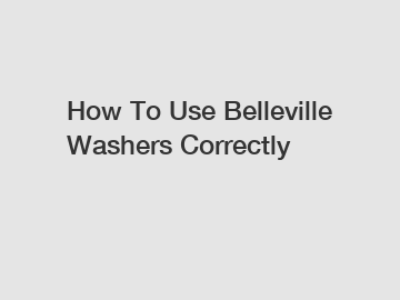 How To Use Belleville Washers Correctly