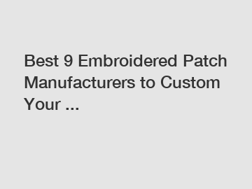 Best 9 Embroidered Patch Manufacturers to Custom Your ...