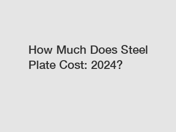 How Much Does Steel Plate Cost: 2024?