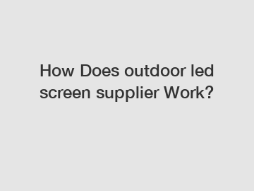 How Does outdoor led screen supplier Work?