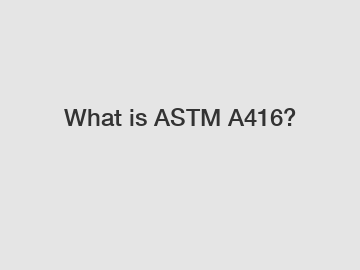 What is ASTM A416?