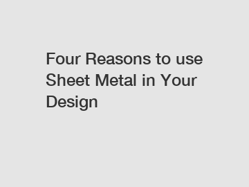 Four Reasons to use Sheet Metal in Your Design