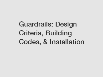 Guardrails: Design Criteria, Building Codes, & Installation