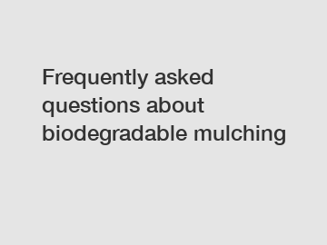 Frequently asked questions about biodegradable mulching