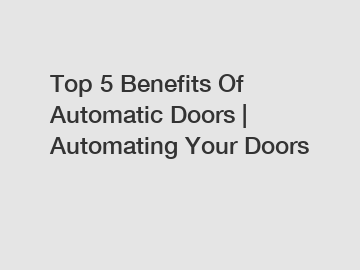 Top 5 Benefits Of Automatic Doors | Automating Your Doors