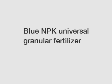 Blue NPK universal granular fertilizer