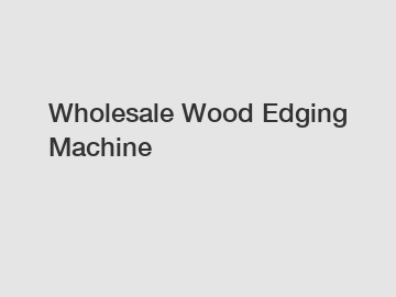 Wholesale Wood Edging Machine