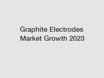 Graphite Electrodes Market Growth 2023