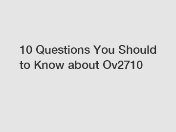 10 Questions You Should to Know about Ov2710