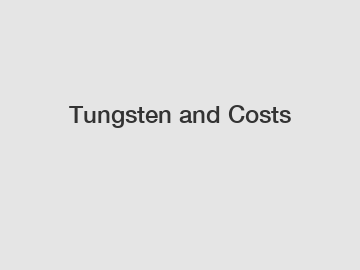 Tungsten and Costs