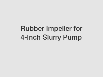 Rubber Impeller for 4-Inch Slurry Pump