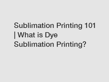 Sublimation Printing 101 | What is Dye Sublimation Printing?