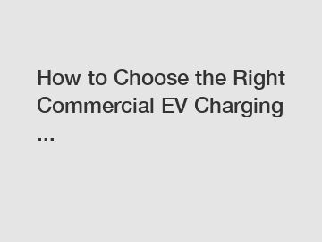 How to Choose the Right Commercial EV Charging ...