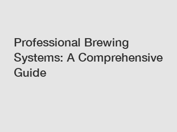 Professional Brewing Systems: A Comprehensive Guide