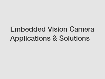 Embedded Vision Camera Applications & Solutions