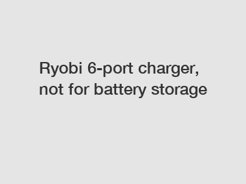 Ryobi 6-port charger, not for battery storage