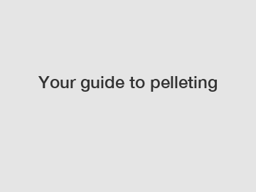 Your guide to pelleting