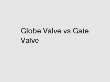 Globe Valve vs Gate Valve