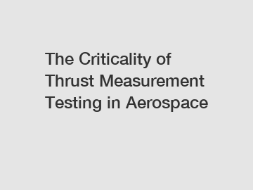 The Criticality of Thrust Measurement Testing in Aerospace