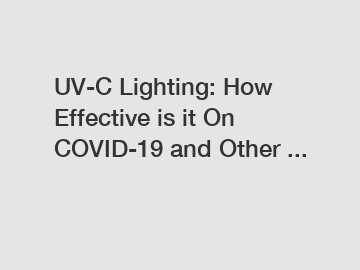 UV-C Lighting: How Effective is it On COVID-19 and Other ...