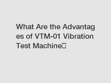 What Are the Advantages of VTM-01 Vibration Test Machine？