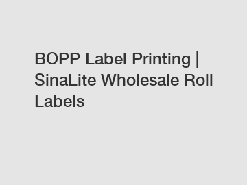 BOPP Label Printing | SinaLite Wholesale Roll Labels