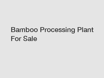 Bamboo Processing Plant For Sale