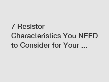 7 Resistor Characteristics You NEED to Consider for Your ...
