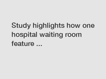 Study highlights how one hospital waiting room feature ...
