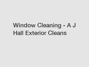 Window Cleaning - A J Hall Exterior Cleans