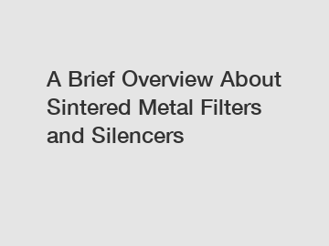 A Brief Overview About Sintered Metal Filters and Silencers