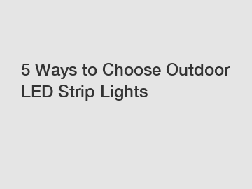 5 Ways to Choose Outdoor LED Strip Lights