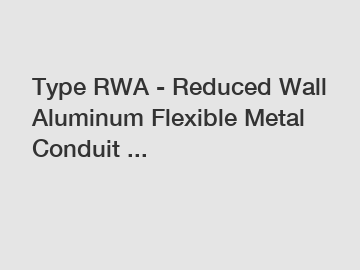 Type RWA - Reduced Wall Aluminum Flexible Metal Conduit ...