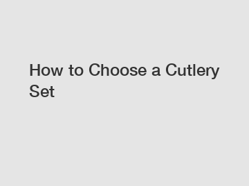 How to Choose a Cutlery Set
