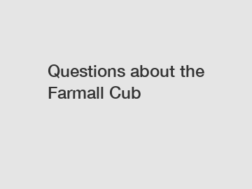 Questions about the Farmall Cub
