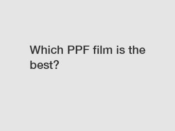 Which PPF film is the best?