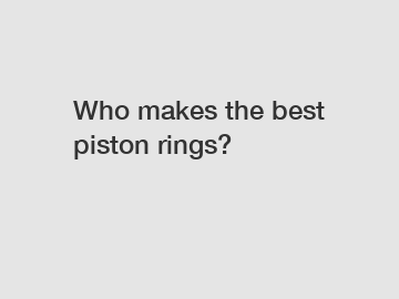 Who makes the best piston rings?