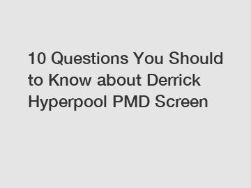 10 Questions You Should to Know about Derrick Hyperpool PMD Screen