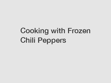 Cooking with Frozen Chili Peppers