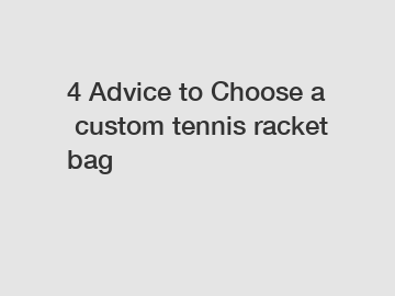 4 Advice to Choose a custom tennis racket bag